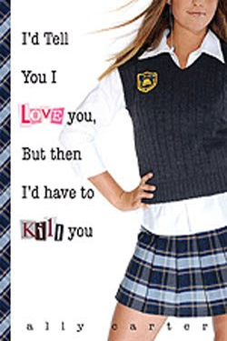 I’d Tell You I Love You, But Then I’d Have to Kill You by Ally Carter
