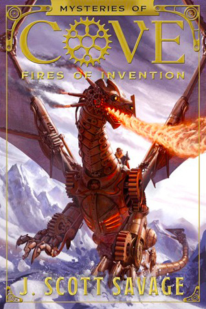 Secrets of Cove: Fires of Invention by J. Scott Savage